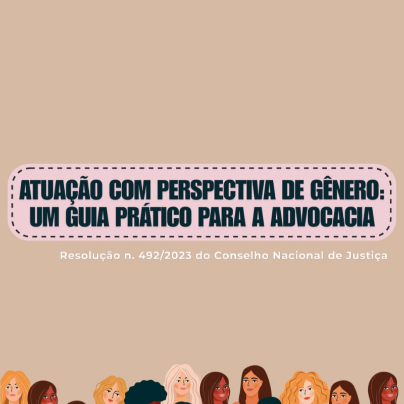 CARTILHA ATUAÇÃO COM PERSPECTIVA DE GÊNERO: UM GUIA PRÁTICO PARA A ADVOCACIA